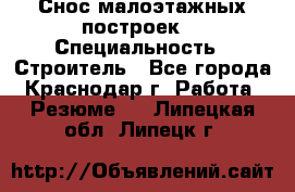 Снос малоэтажных построек  › Специальность ­ Строитель - Все города, Краснодар г. Работа » Резюме   . Липецкая обл.,Липецк г.